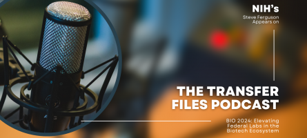 NIH's Steve Ferguson Appears on The Transfer Files Podcast. BIO 2024: Elevating Federal Labs in the Biotech Ecosystem