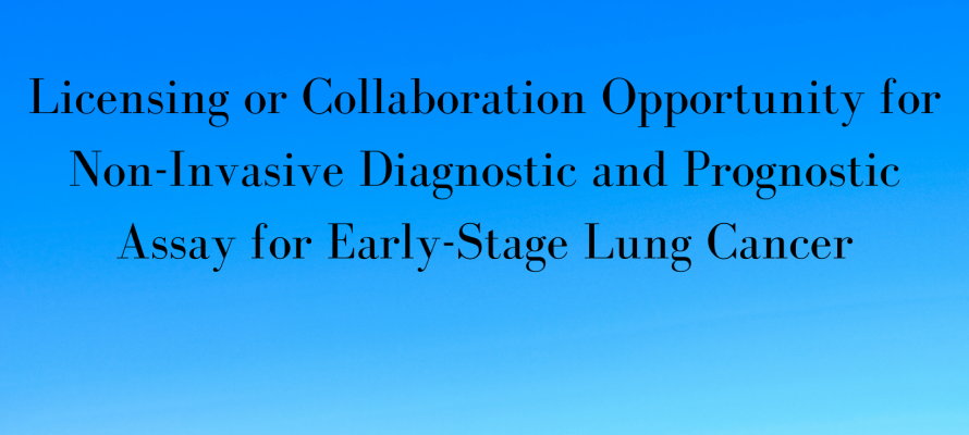 Innovative New Non-Invasive Diagnostic and Prognostic Assay for Early Stage Lung Cancer Available for Licensing or Collaboration